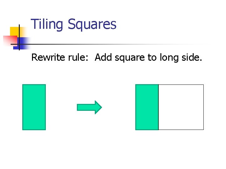 Tiling Squares Rewrite rule: Add square to long side. 