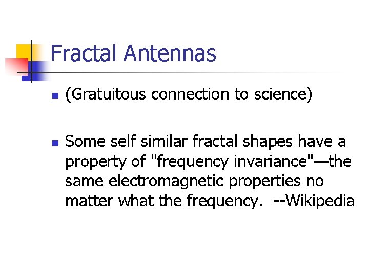 Fractal Antennas n n (Gratuitous connection to science) Some self similar fractal shapes have