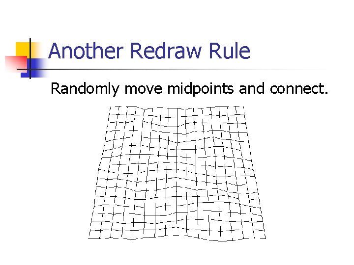 Another Redraw Rule Randomly move midpoints and connect. 