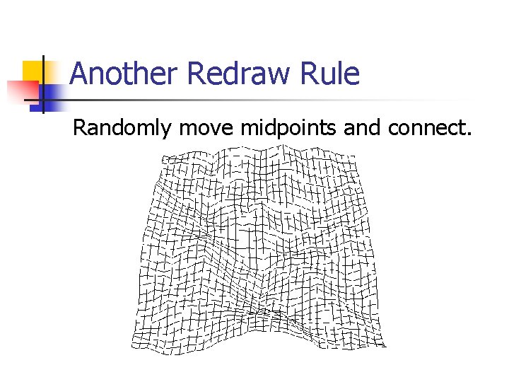 Another Redraw Rule Randomly move midpoints and connect. 