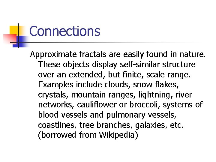 Connections Approximate fractals are easily found in nature. These objects display self-similar structure over