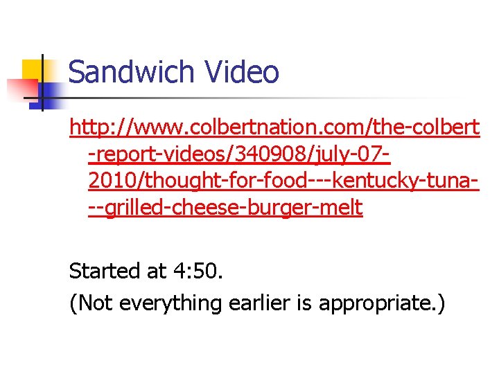 Sandwich Video http: //www. colbertnation. com/the-colbert -report-videos/340908/july-072010/thought-for-food---kentucky-tuna--grilled-cheese-burger-melt Started at 4: 50. (Not everything earlier