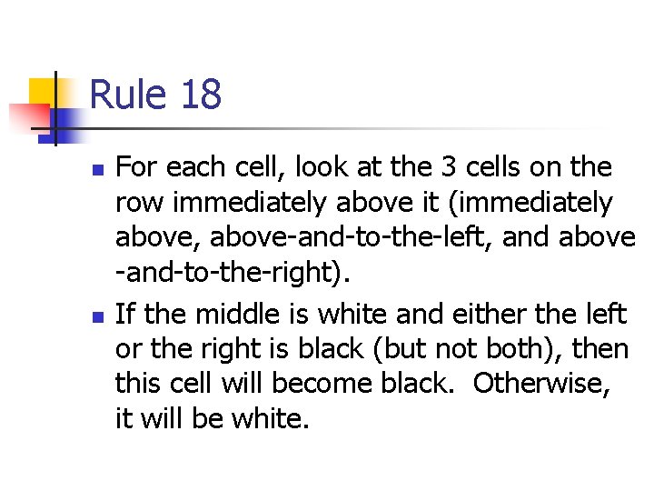 Rule 18 n n For each cell, look at the 3 cells on the