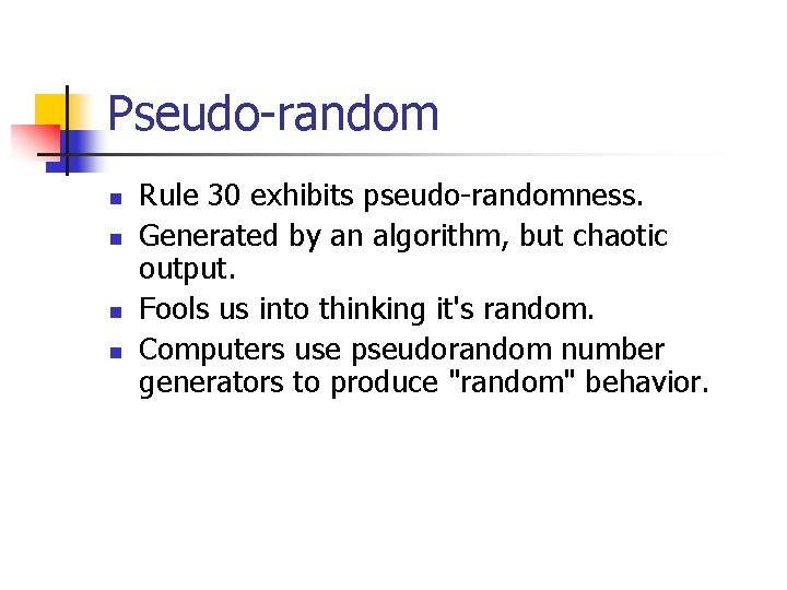 Pseudo-random n n Rule 30 exhibits pseudo-randomness. Generated by an algorithm, but chaotic output.