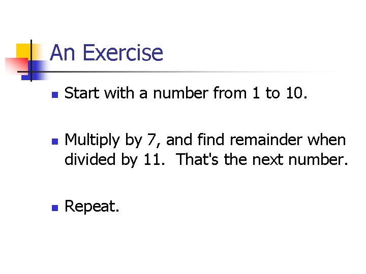 An Exercise n n n Start with a number from 1 to 10. Multiply