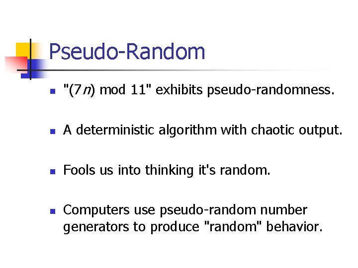 Pseudo-Random n "(7 n) mod 11" exhibits pseudo-randomness. n A deterministic algorithm with chaotic