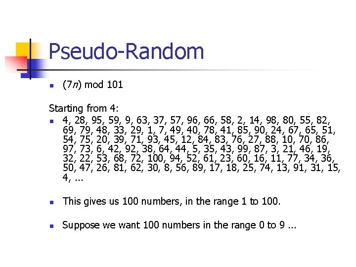 Pseudo-Random n (7 n) mod 101 Starting from 4: n 4, 28, 95, 59,