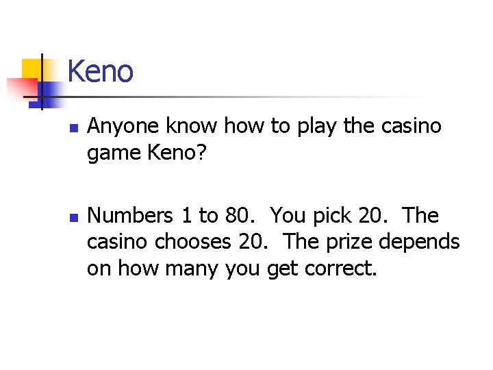 Keno n n Anyone know how to play the casino game Keno? Numbers 1