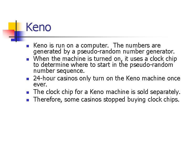 Keno n n n Keno is run on a computer. The numbers are generated