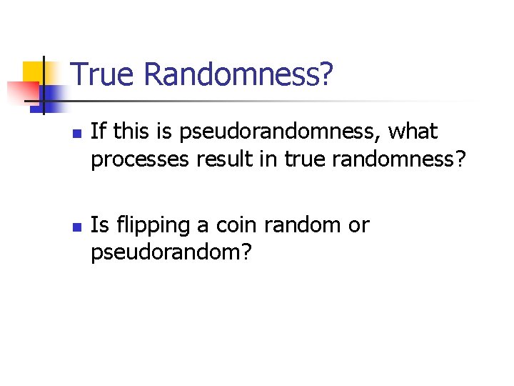 True Randomness? n n If this is pseudorandomness, what processes result in true randomness?