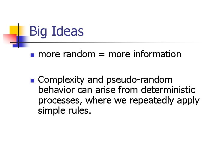 Big Ideas n n more random = more information Complexity and pseudo-random behavior can