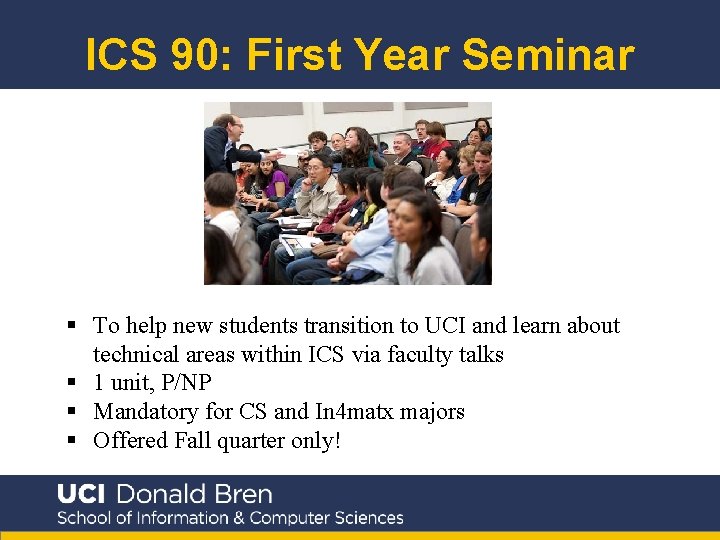 ICS 90: First Year Seminar § To help new students transition to UCI and