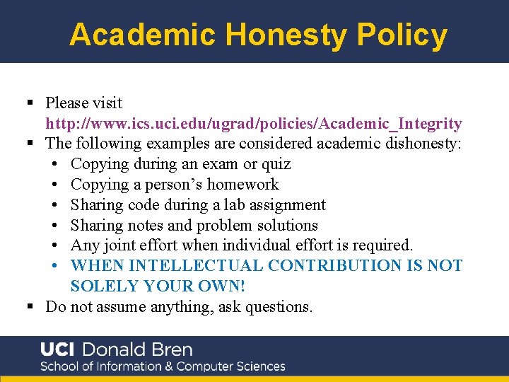 Academic Honesty Policy § Please visit http: //www. ics. uci. edu/ugrad/policies/Academic_Integrity § The following