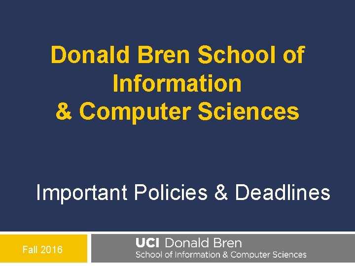 Donald Bren School of Information & Computer Sciences Important Policies & Deadlines Fall 2016