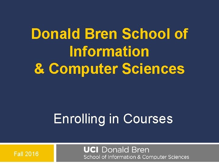 Donald Bren School of Information & Computer Sciences Enrolling in Courses Fall 2016 