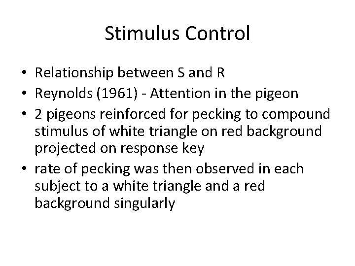 Stimulus Control • Relationship between S and R • Reynolds (1961) - Attention in