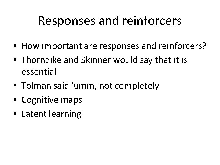 Responses and reinforcers • How important are responses and reinforcers? • Thorndike and Skinner