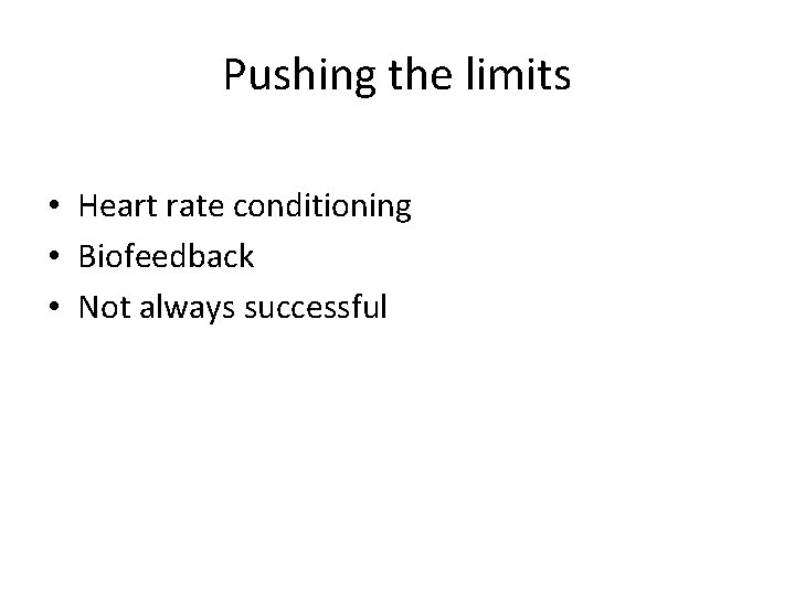 Pushing the limits • Heart rate conditioning • Biofeedback • Not always successful 