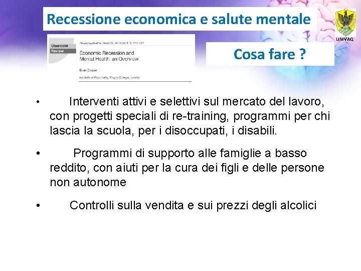 Recessione economica e salute mentale UNIVAQ Cosa fare ? • Interventi attivi e selettivi