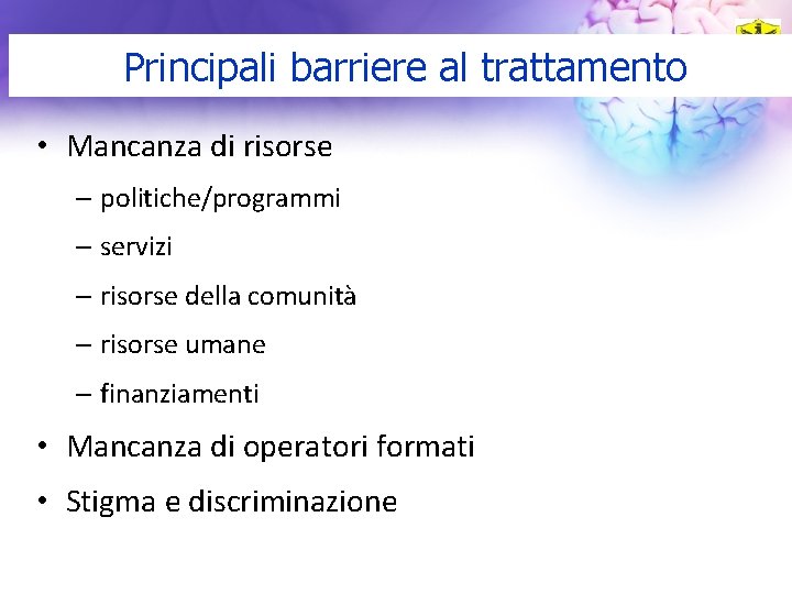 Principali barriere al trattamento • Mancanza di risorse – politiche/programmi – servizi – risorse