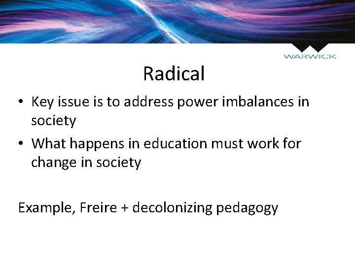 Radical • Key issue is to address power imbalances in society • What happens