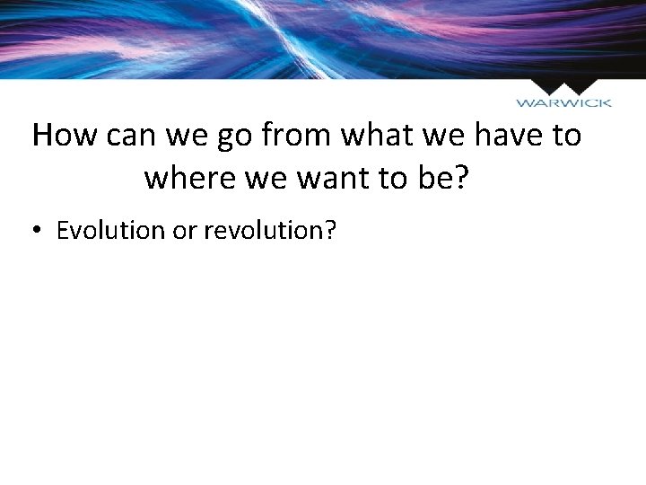 How can we go from what we have to where we want to be?
