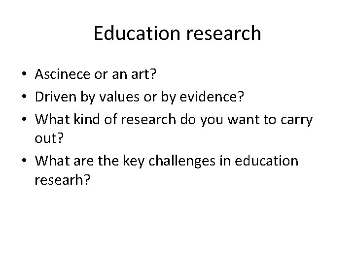 Education research • Ascinece or an art? • Driven by values or by evidence?