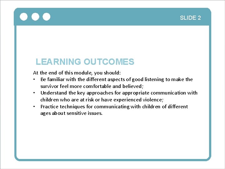 SLIDE 2 LEARNING OUTCOMES At the end of this module, you should: • Be