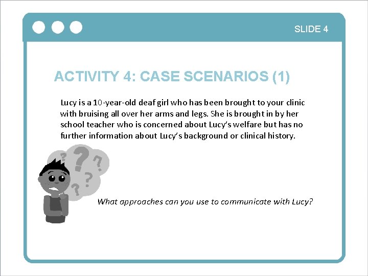 SLIDE 4 ACTIVITY 4: CASE SCENARIOS (1) Lucy is a 10 -year-old deaf girl