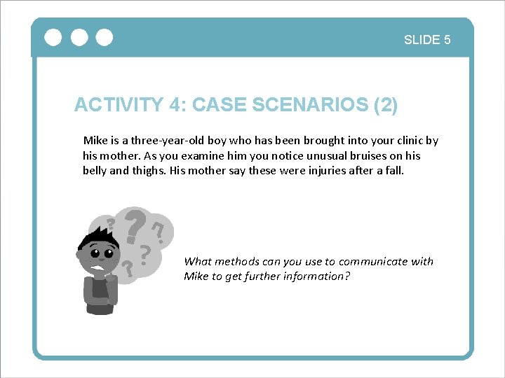 SLIDE 5 ACTIVITY 4: CASE SCENARIOS (2) Mike is a three-year-old boy who has