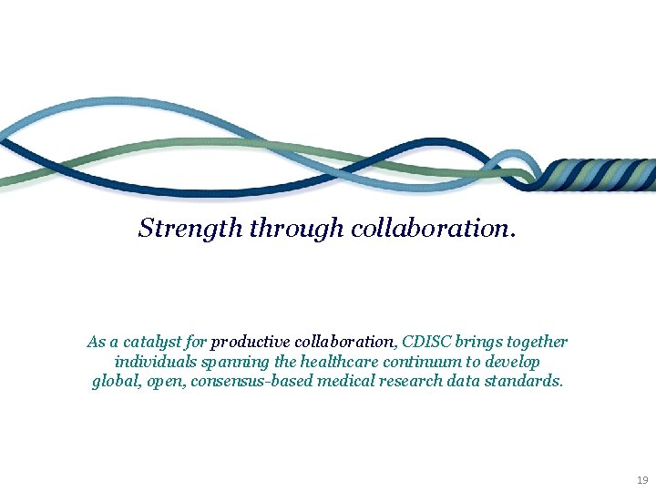 Strength through collaboration. As a catalyst for productive collaboration, CDISC brings together individuals spanning