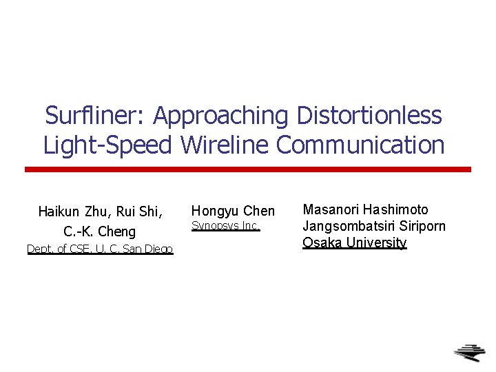 Surfliner: Approaching Distortionless Light-Speed Wireline Communication Haikun Zhu, Rui Shi, C. -K. Cheng Dept.