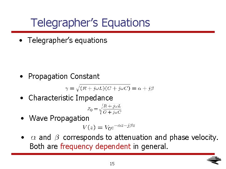 Telegrapher’s Equations • Telegrapher’s equations • Propagation Constant • Characteristic Impedance • Wave Propagation