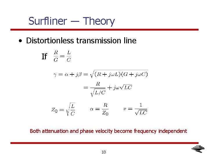 Surfliner ― Theory • Distortionless transmission line If Both attenuation and phase velocity become