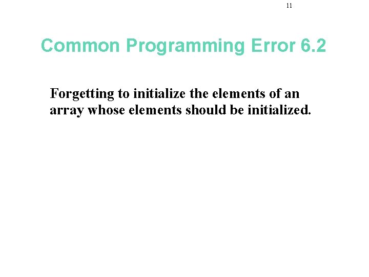 11 Common Programming Error 6. 2 Forgetting to initialize the elements of an array