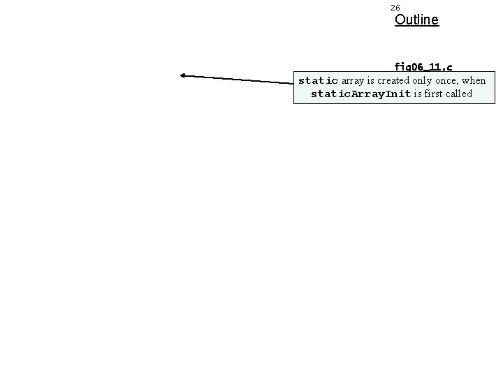 26 Outline fig 06_11. c static array is created only once, when (2 ofis