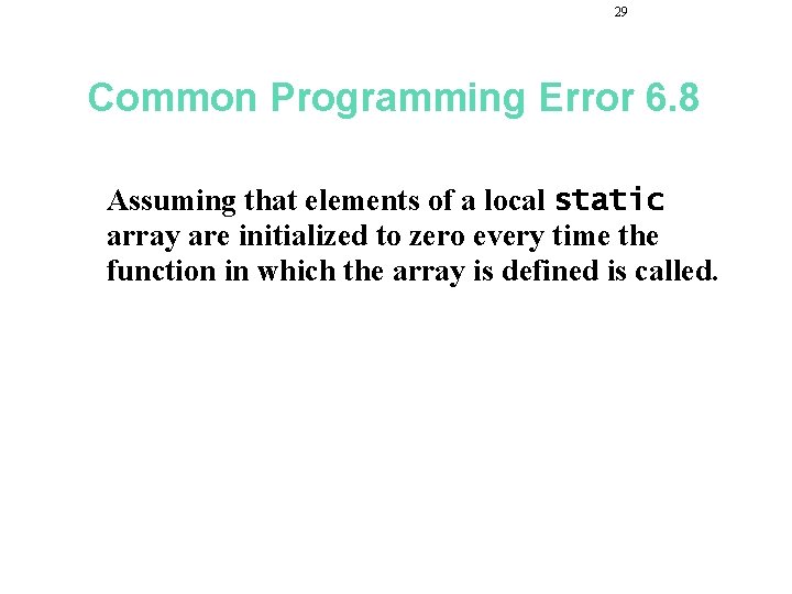 29 Common Programming Error 6. 8 Assuming that elements of a local static array