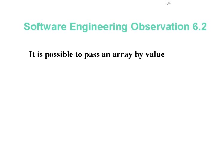 34 Software Engineering Observation 6. 2 It is possible to pass an array by