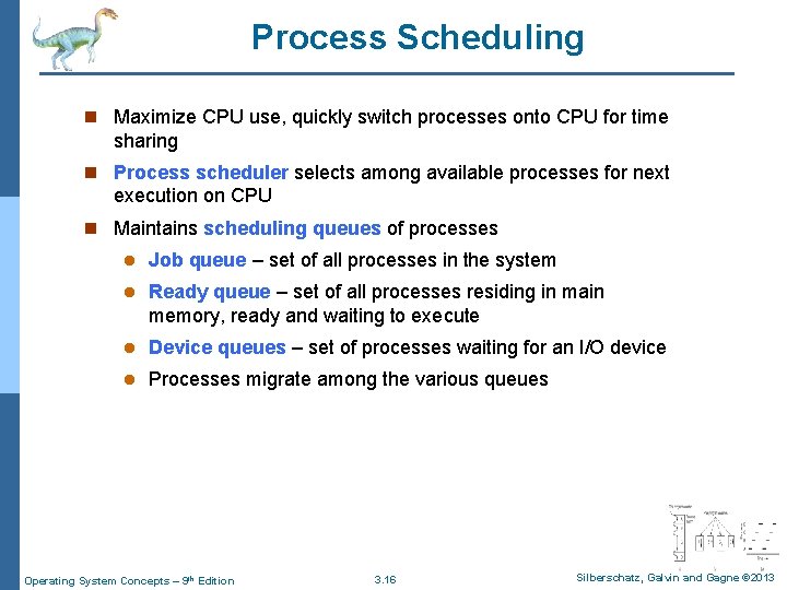 Process Scheduling n Maximize CPU use, quickly switch processes onto CPU for time sharing