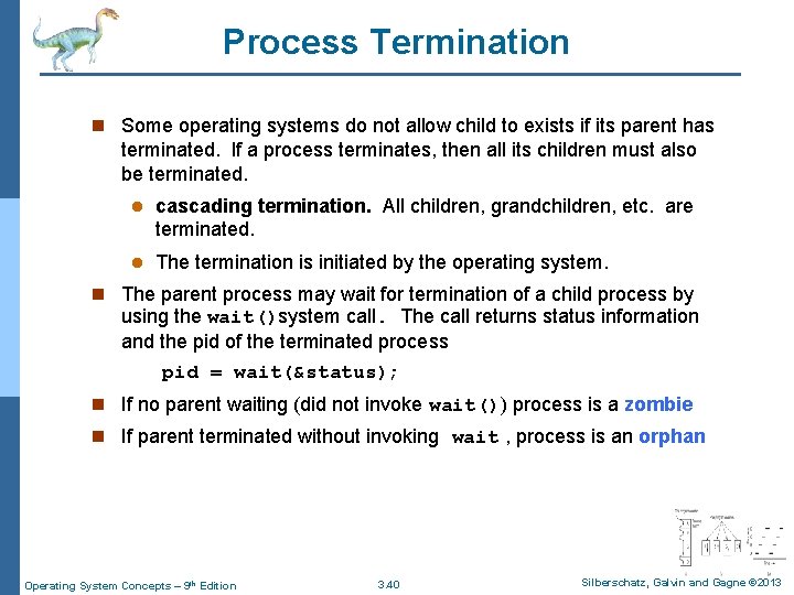 Process Termination n Some operating systems do not allow child to exists if its