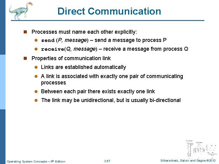 Direct Communication n Processes must name each other explicitly: l send (P, message) –