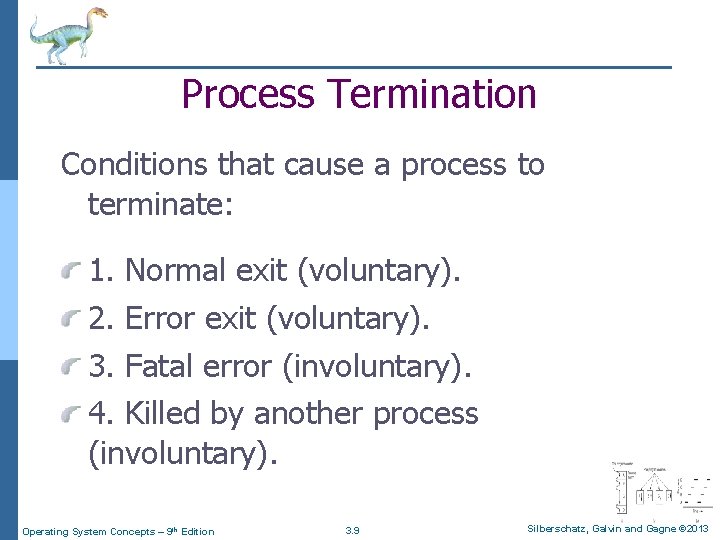 Process Termination Conditions that cause a process to terminate: 1. Normal exit (voluntary). 2.