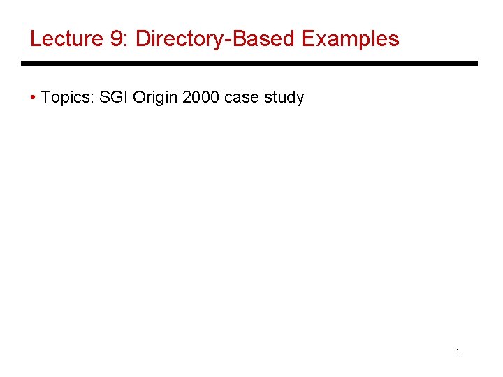 Lecture 9: Directory-Based Examples • Topics: SGI Origin 2000 case study 1 