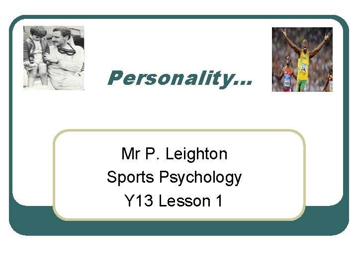 Personality… Mr P. Leighton Sports Psychology Y 13 Lesson 1 