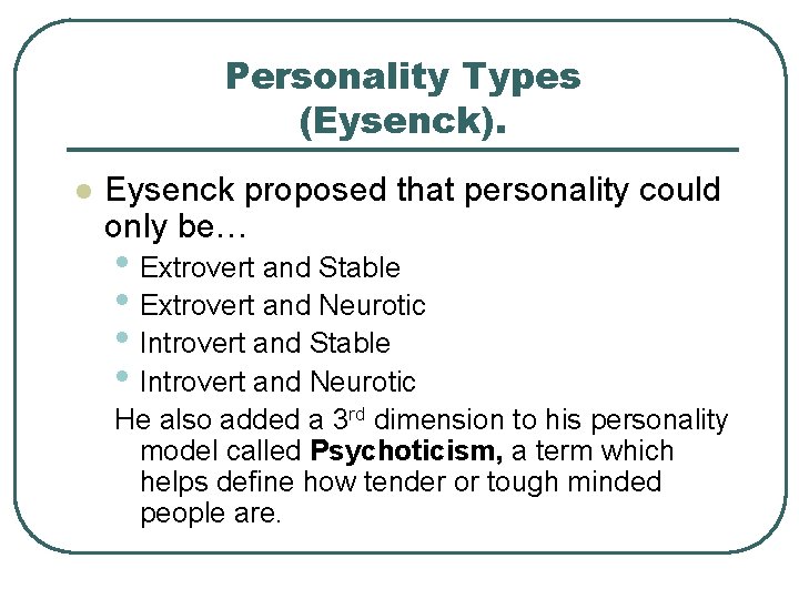 Personality Types (Eysenck). l Eysenck proposed that personality could only be… • Extrovert and