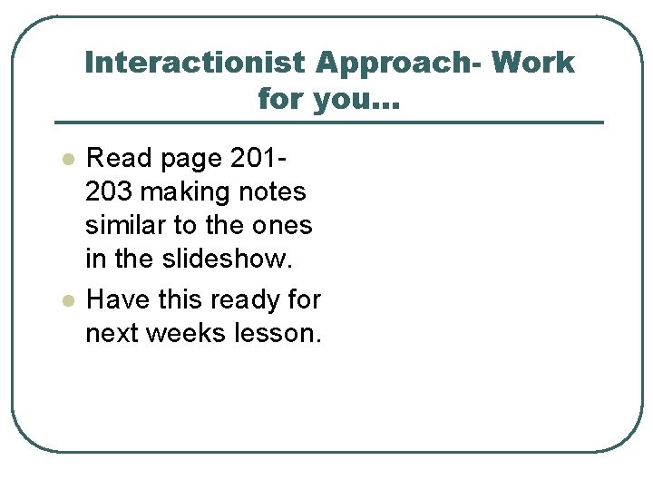 Interactionist Approach- Work for you… l l Read page 201203 making notes similar to