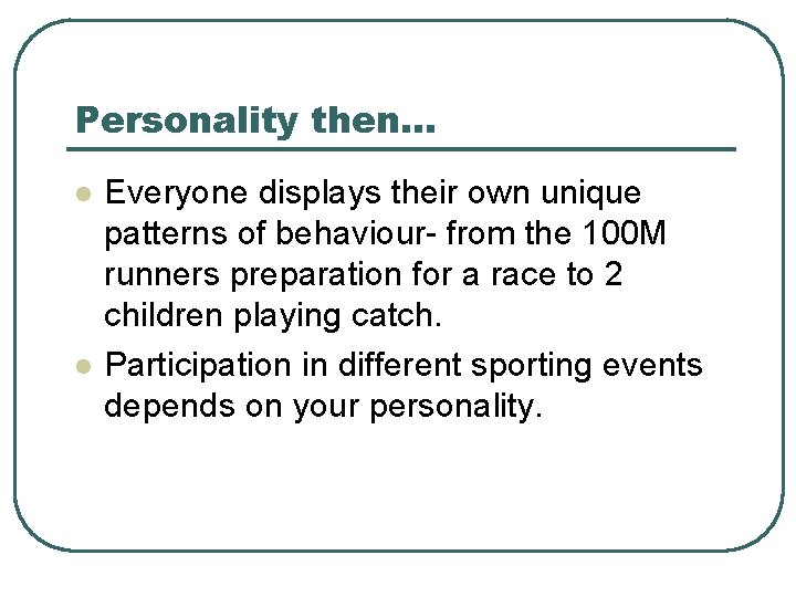 Personality then… l l Everyone displays their own unique patterns of behaviour- from the