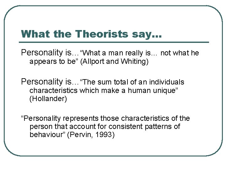 What the Theorists say… Personality is…“What a man really is… not what he appears