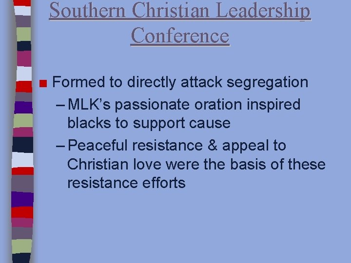 Southern Christian Leadership Conference ■ Formed to directly attack segregation – MLK’s passionate oration