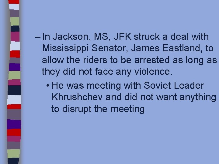 – In Jackson, MS, JFK struck a deal with Mississippi Senator, James Eastland, to
